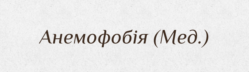 Анемофобія (Мед.) — Словник чужомовних слів і термінів