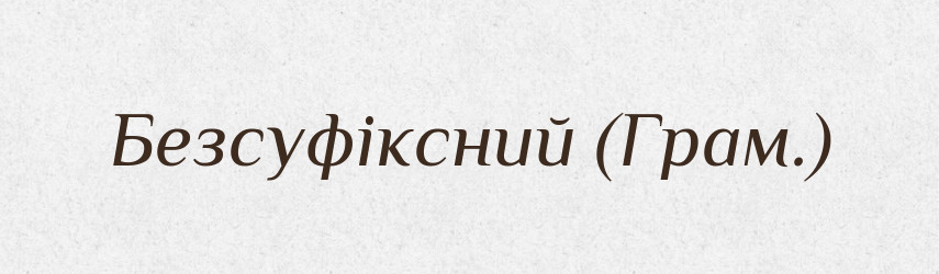 Безсуфіксний (Грам.) — Словник чужомовних слів і термінів