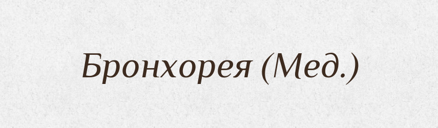 Бронхорея (Мед.) — Словник чужомовних слів і термінів