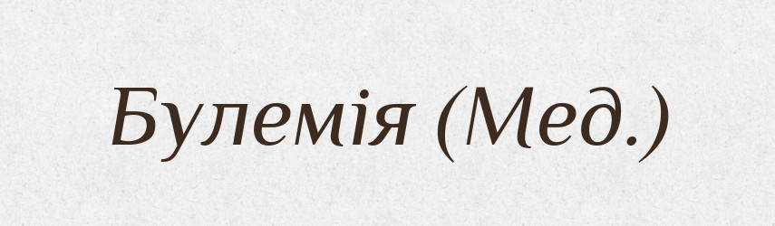 Булемія (Мед.) — Словник чужомовних слів і термінів