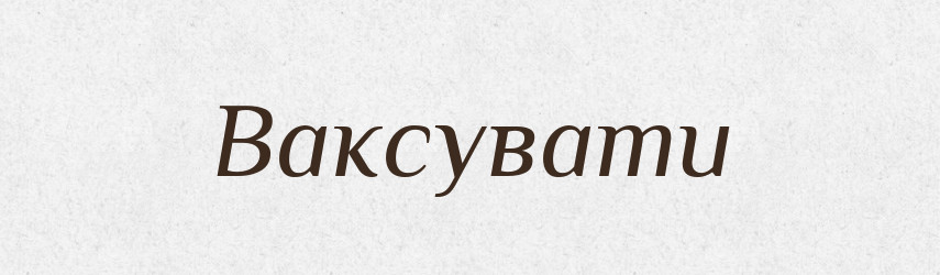 Ваксувати — Словник чужомовних слів і термінів