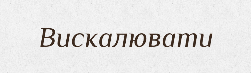 Вискалювати — Словник чужомовних слів і термінів