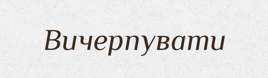 Вичерпувати — Словник чужомовних слів і термінів