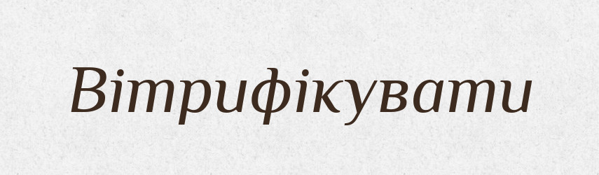 Вітрифікувати — Словник чужомовних слів і термінів