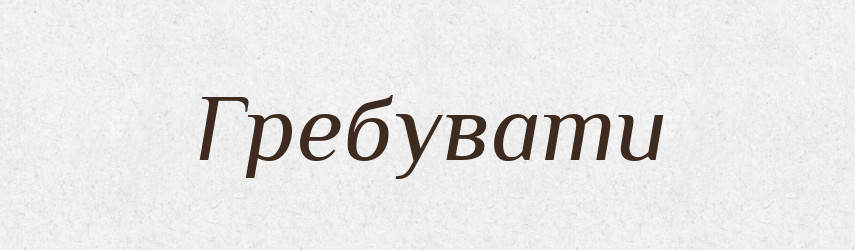 Гребувати — Словник чужомовних слів і термінів