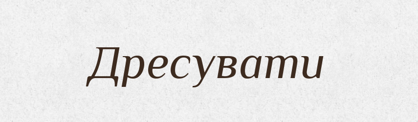 Дресувати — Словник чужомовних слів і термінів