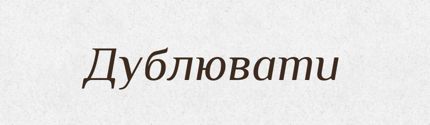 Дублювати — Словник чужомовних слів і термінів