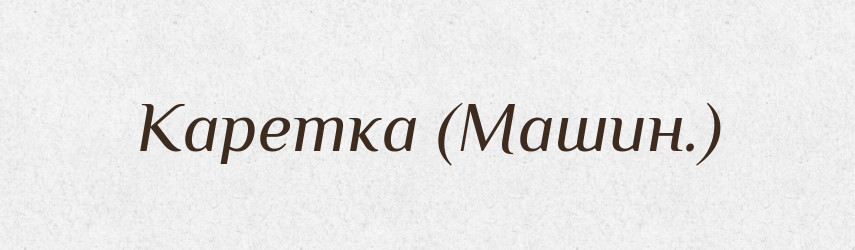 Каретка (Машин.) — Словник чужомовних слів і термінів