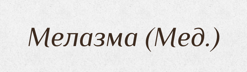 Мелазма (Мед.) — Словник чужомовних слів і термінів