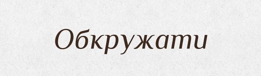 Обкружати — Словник чужомовних слів і термінів