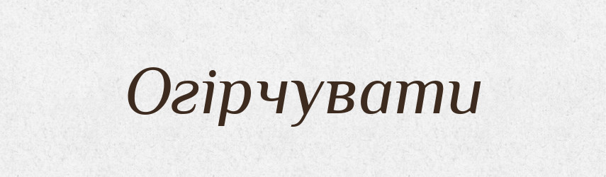 Огірчувати — Словник чужомовних слів і термінів