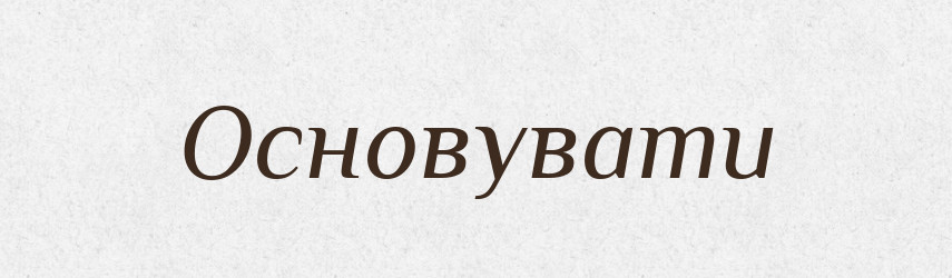 Основувати — Словник чужомовних слів і термінів