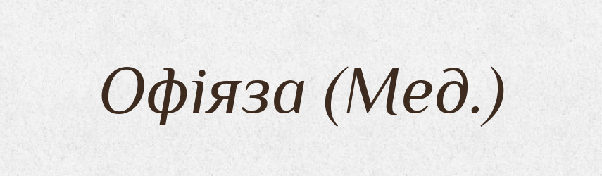 Офіяза (Мед.) — Словник чужомовних слів і термінів