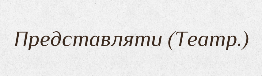 Представляти (Театр.) — Словник чужомовних слів і термінів