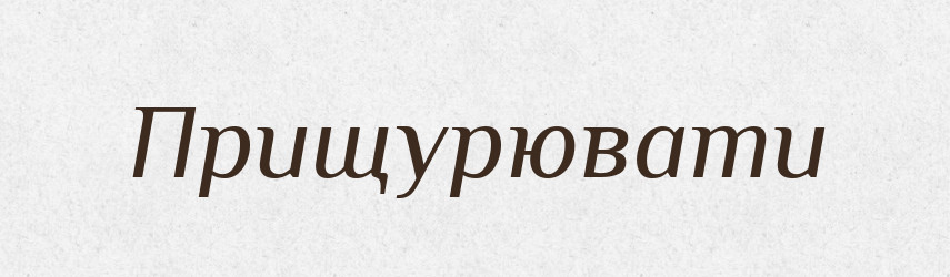 Прищурювати — Словник чужомовних слів і термінів