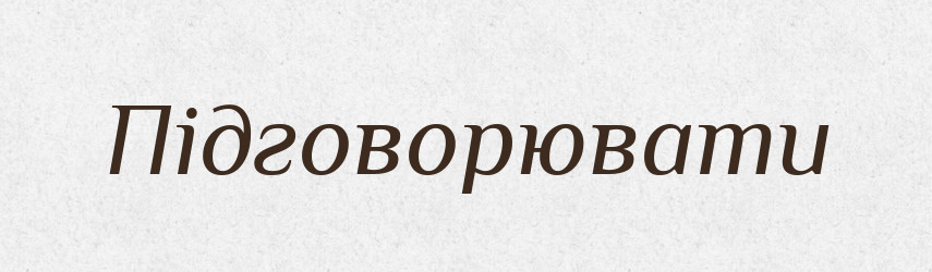 Підговорювати — Словник чужомовних слів і термінів