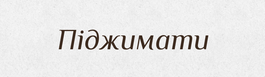 Піджимати — Словник чужомовних слів і термінів