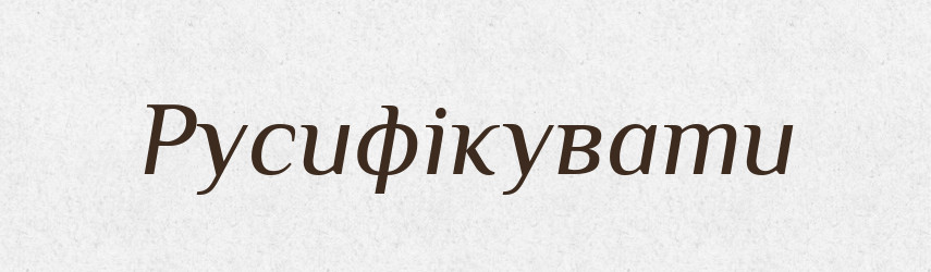 Русифікувати — Словник чужомовних слів і термінів