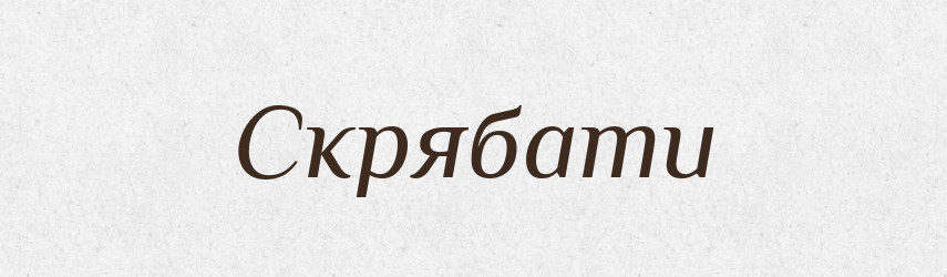 Скрябати — Словник чужомовних слів і термінів
