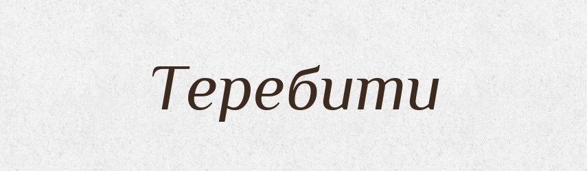Теребити — Словник чужомовних слів і термінів