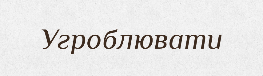 Угроблювати — Словник чужомовних слів і термінів