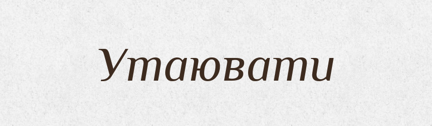 Утаювати — Словник чужомовних слів і термінів
