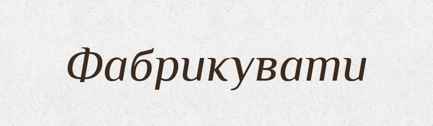 Фабрикувати — Словник чужомовних слів і термінів