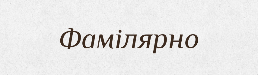 Фамілярно — Словник чужомовних слів і термінів