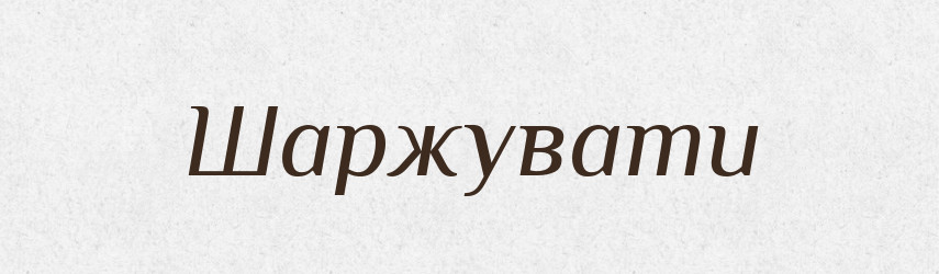 Шаржувати — Словник чужомовних слів і термінів